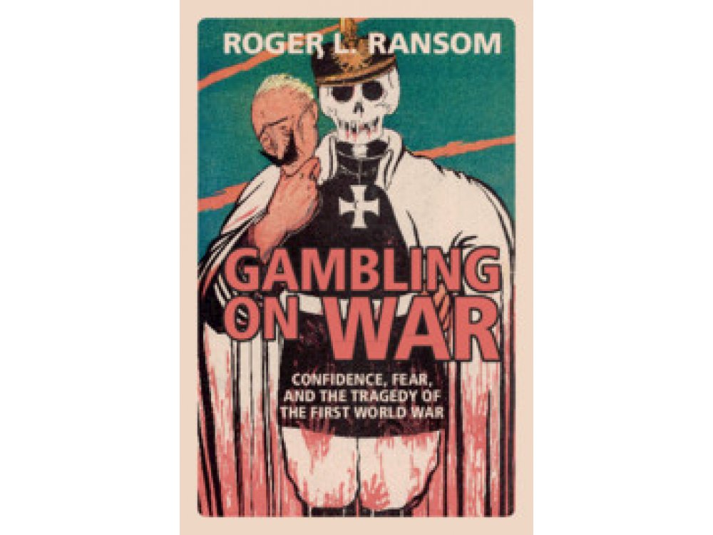 Gambling on War: Confidence, Fear and the Tragedy of the First World War