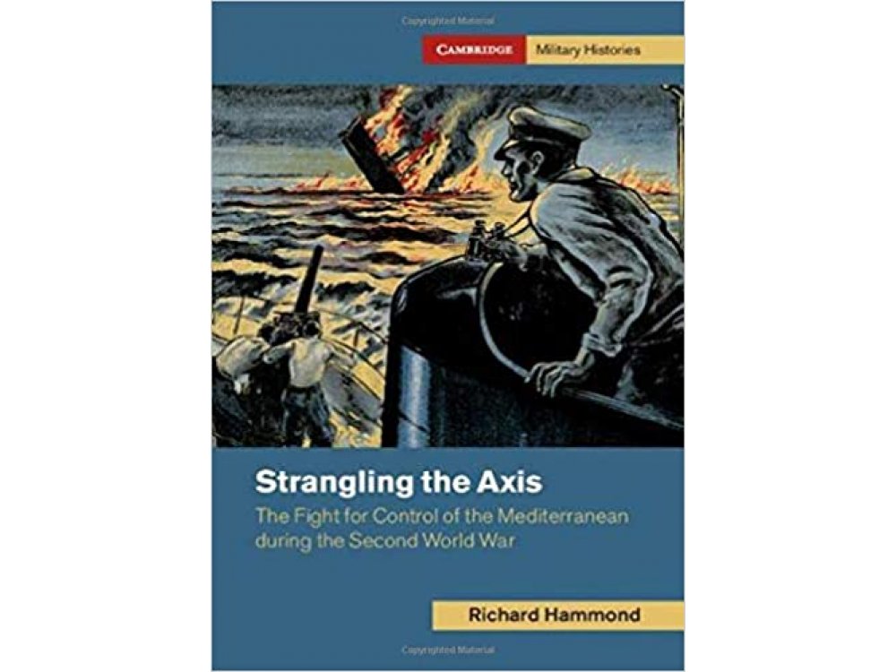 Strangling the Axis: The Fight for Control of the Mediterranean During the Second World War