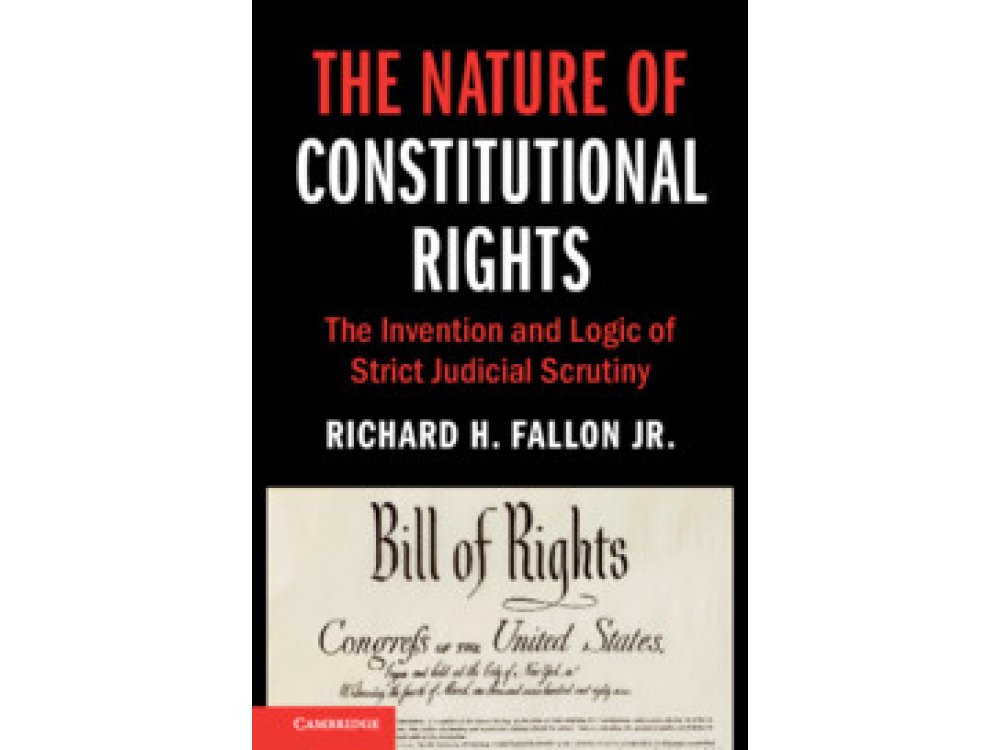 The Nature of Constitutional Rights: The Invention and Logic of Strict Judicial Scrutiny