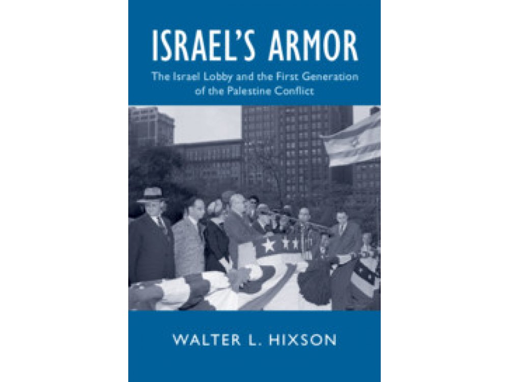 Israel's Armor: The Israel Lobby and the First Generation of the Palestine Conflict