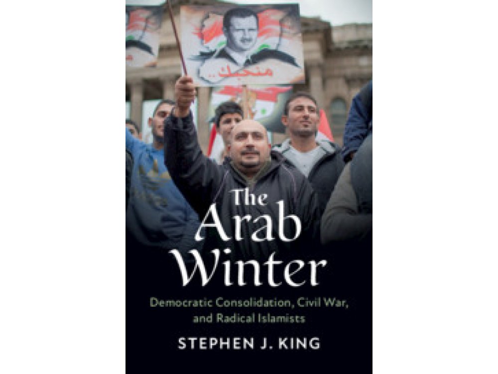 The Arab Winter: Democratic Consolidation, Civil War, and Radical Islamists