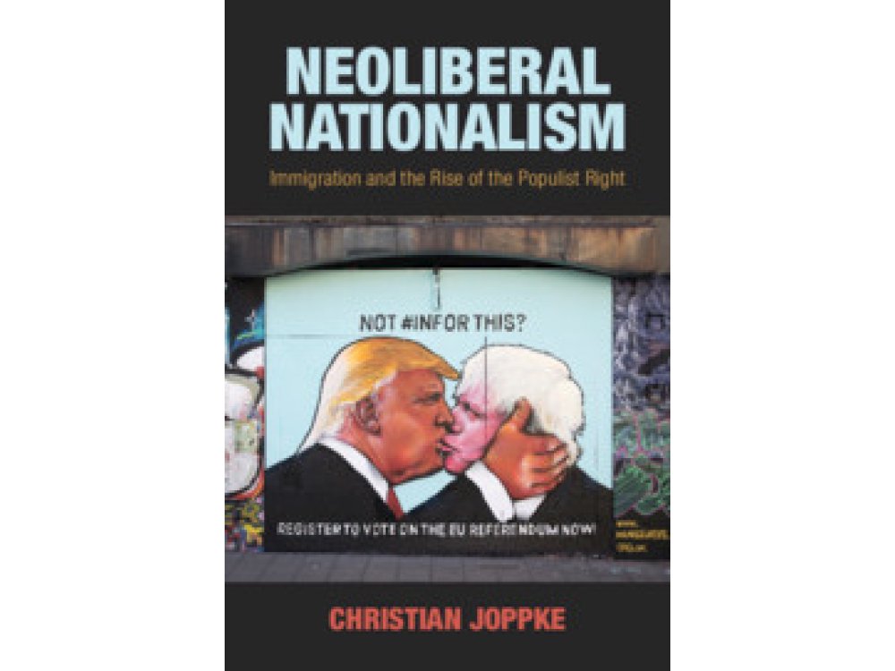 Neoliberal Nationalism: Immigration and the Rise of the Populist Right