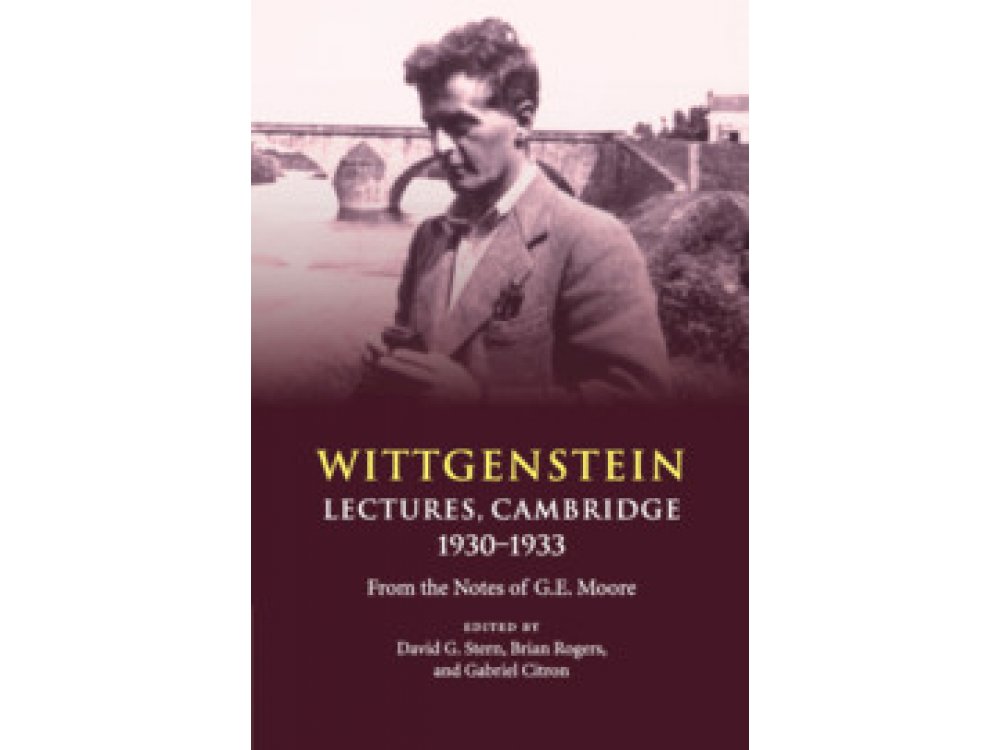 Wittgenstein: Lectures, Cambridge 1930–1933: From the Notes of G. E. Moore