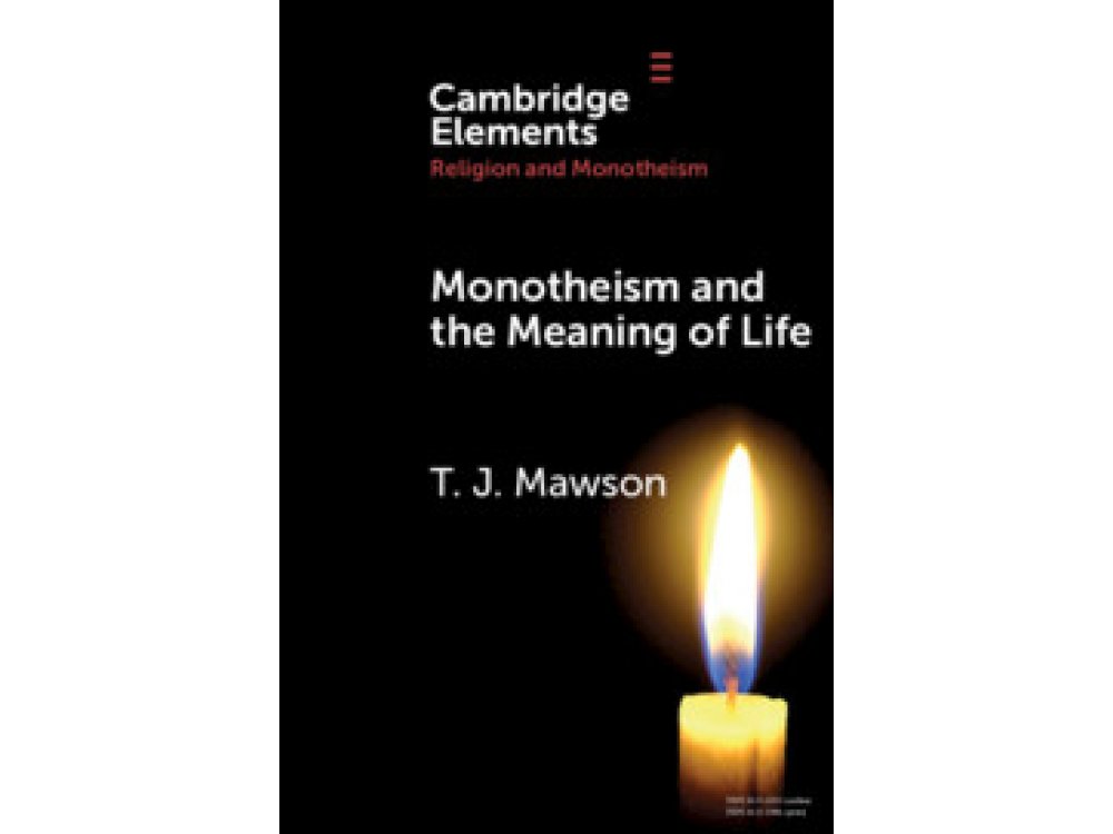 Monotheism and the Meaning of Life (Elements in Religion and Monotheism)