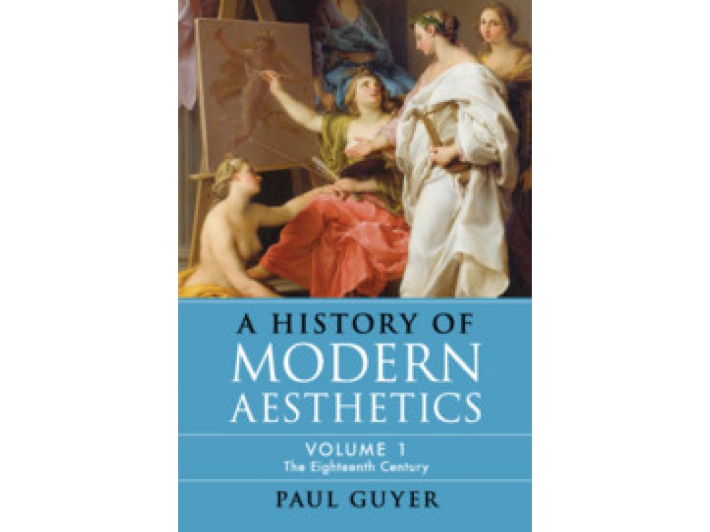 A History of Modern Aesthetics: Volume 1, The Eighteenth Century