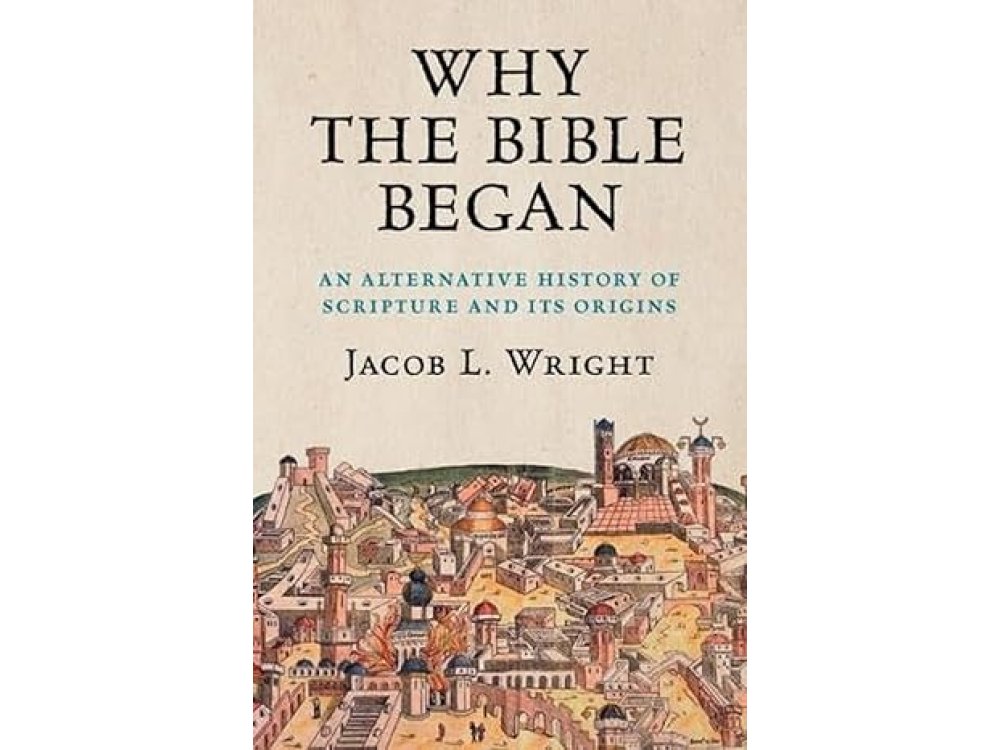 Why the Bible Began: An Alternative History of Scripture and its Origins