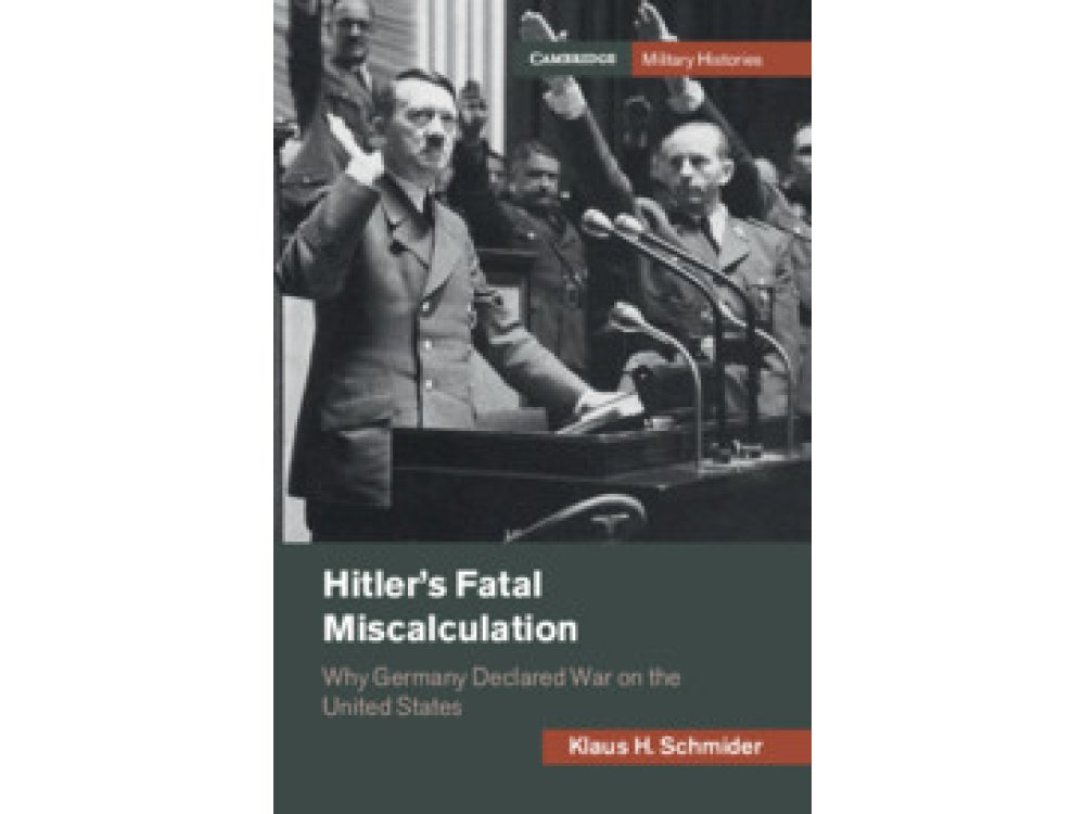 Hitler's Fatal Miscalculation: Why Germany Declared War on the United States