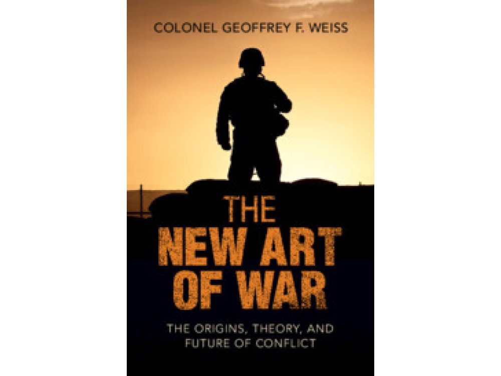 New Art of War: The Origins, Theory, and Future of Conflict