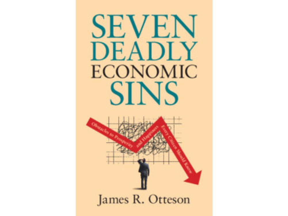 Seven Deadly Economic Sins: Obstacles to Prosperity and Happiness Every Citizen Should Know
