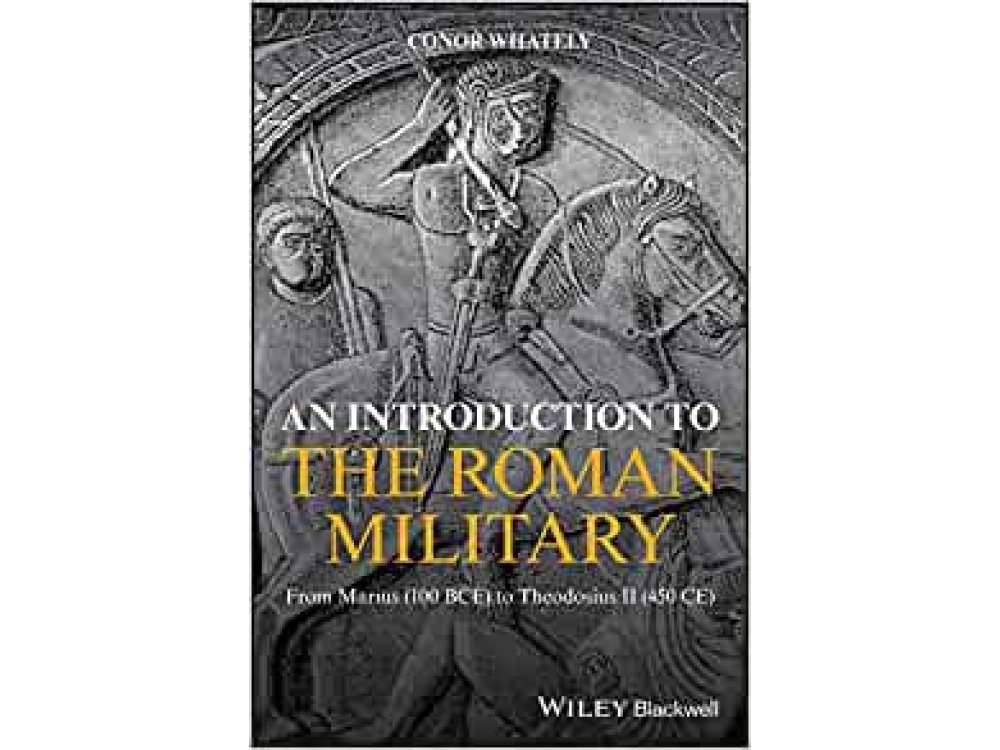 An Introduction to the Roman Military: From Marius (100 BCE) to Theodosius II (450 CE)
