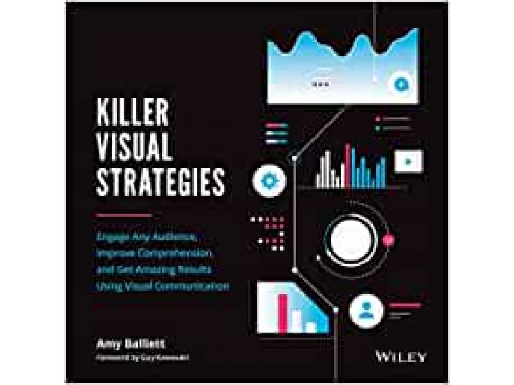 Killer Visual Strategies: Engage Any Audience, Improve Comprehension, and Get Amazing Results Using Visual Communication