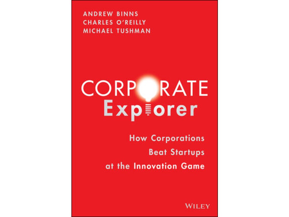 Corporate Explorer: How Corporations Can Beat Startups at the Innovation Game