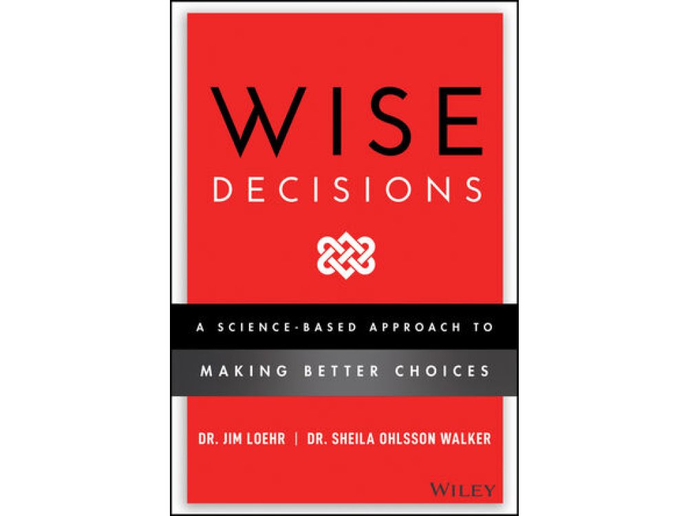 Wise Decisions: A Science-Based Approach to Making Better Choices