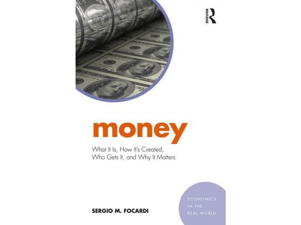 Money: What It Is, How It's Created, Who Gets It, and Why It Matters