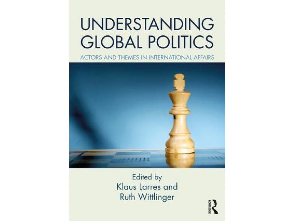 Understanding Global Politics: Actors and Themes in International Affairs