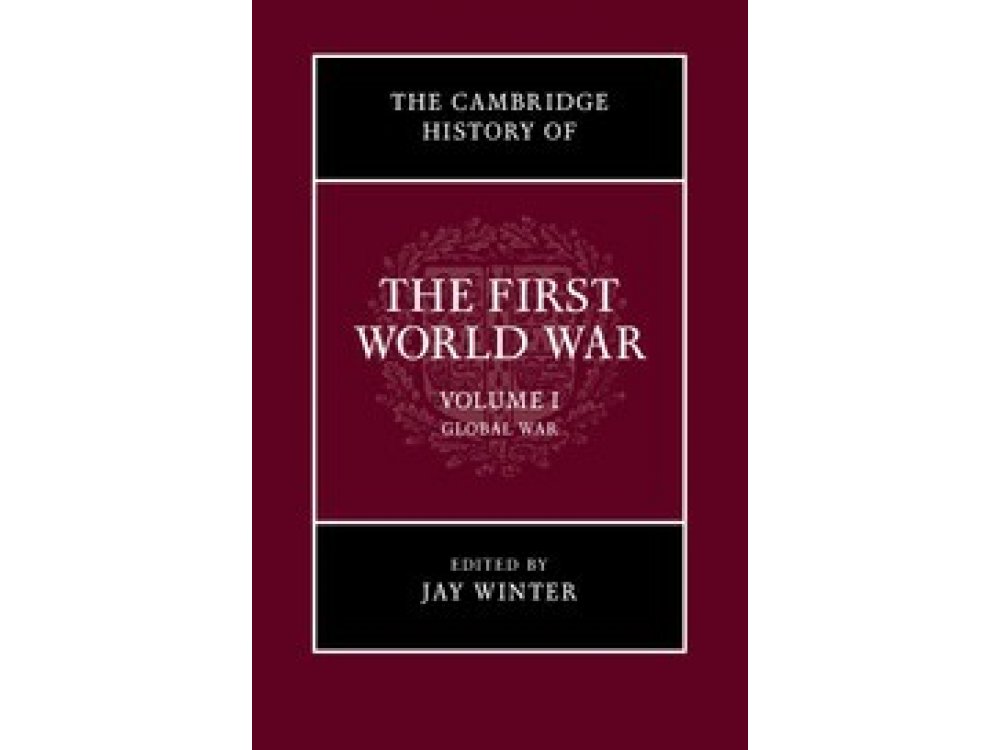 The Cambridge History of the First World War: Volume 1. Global War