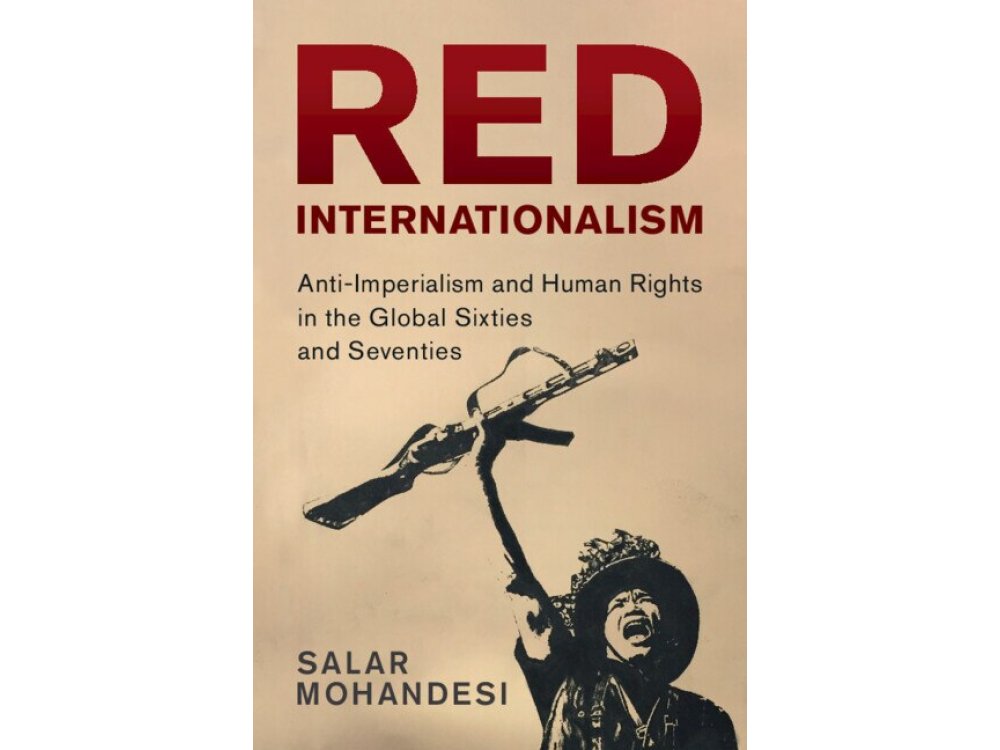 Red Internationalism: Anti-Imperialism and Human Rights in the Global Sixties and Seventies