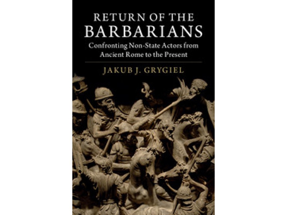 Return of the Barbarians: Confronting Non-State Actors from Ancient Rome to the Present