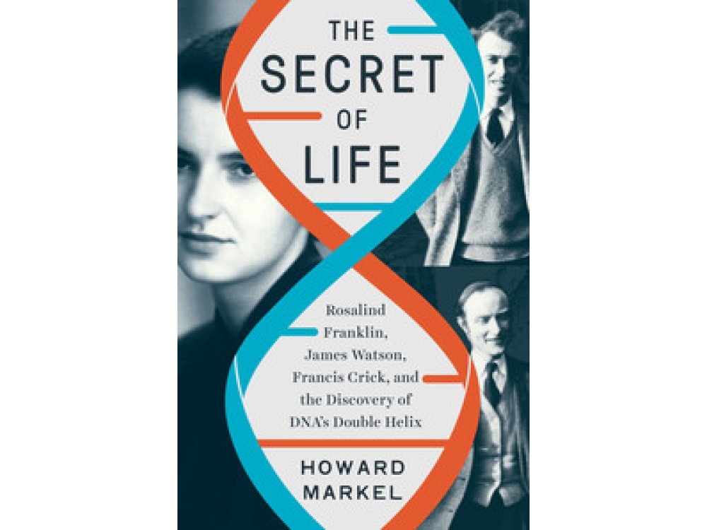 The Secret of Life: Rosalind Franklin, James Watson, Francis Crick, and the Discovery of DNA's Double He