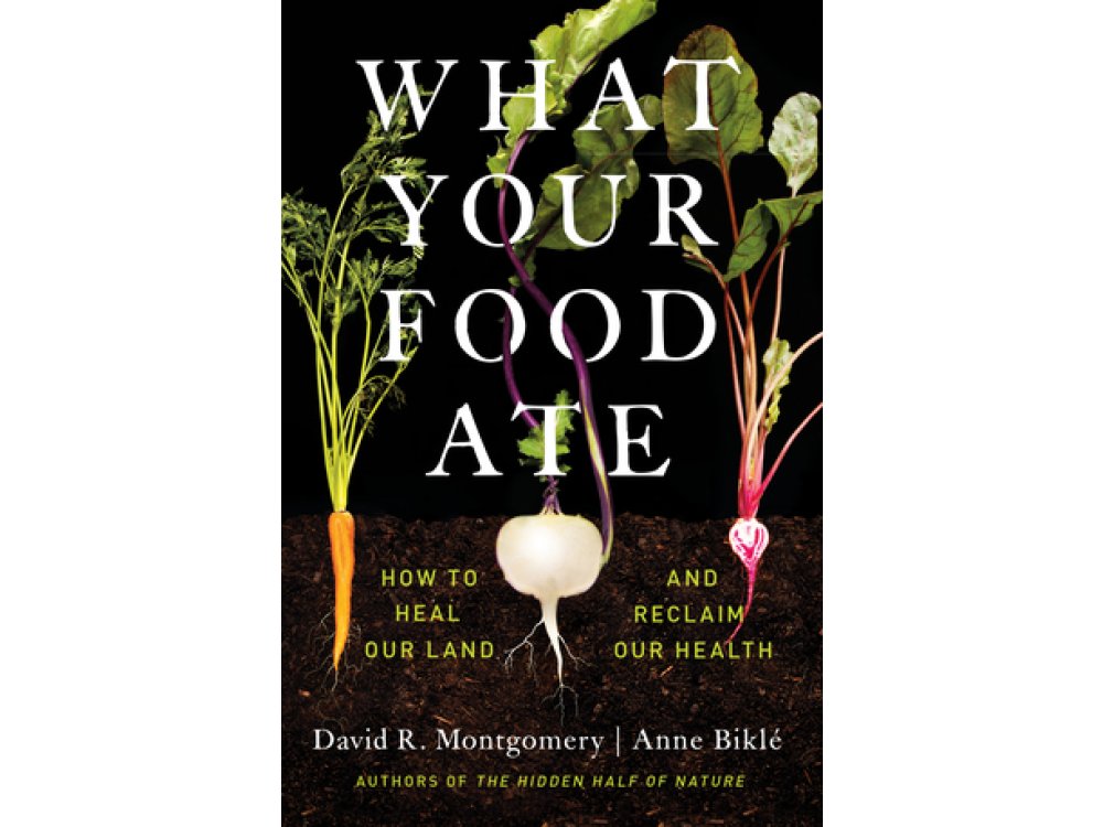 What Your Food Ate: How to Heal Our Land and Reclaim Our Health