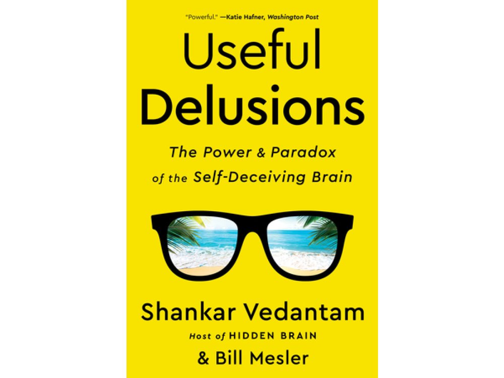 Useful Delusions: The Power and Paradox of the Self-Deceiving Brain