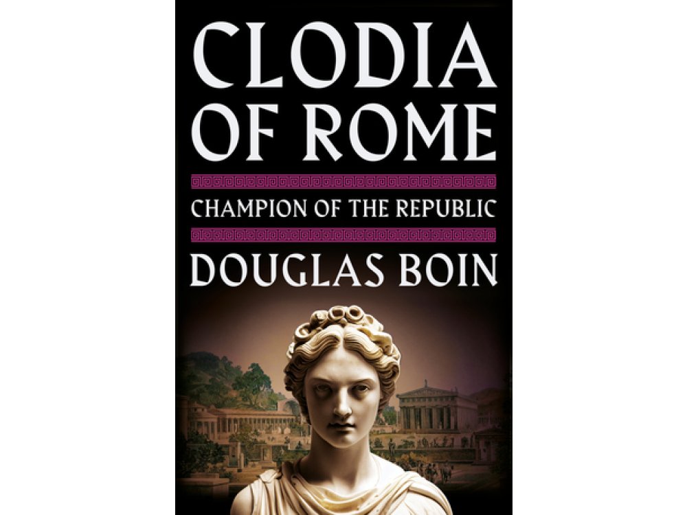 Clodia of Rome: Champion of the Republic