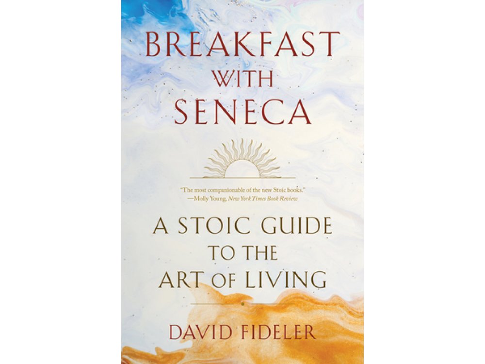 Breakfast with Seneca: A Stoic Guide to the Art of Living