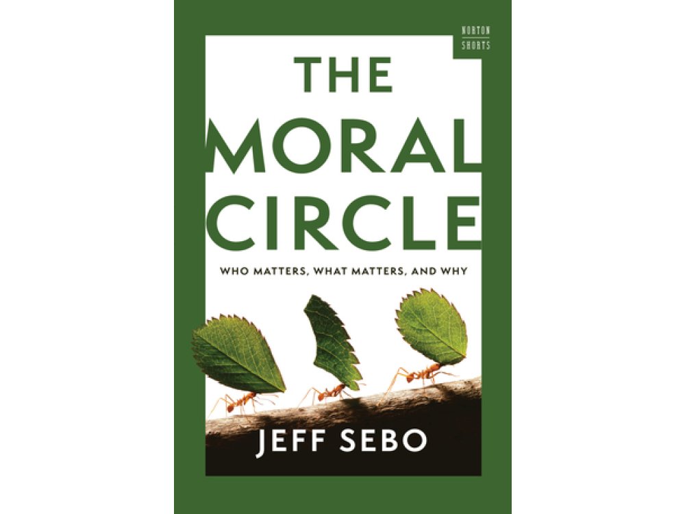 The Moral Circle: Who Matters, What Matters, and Why