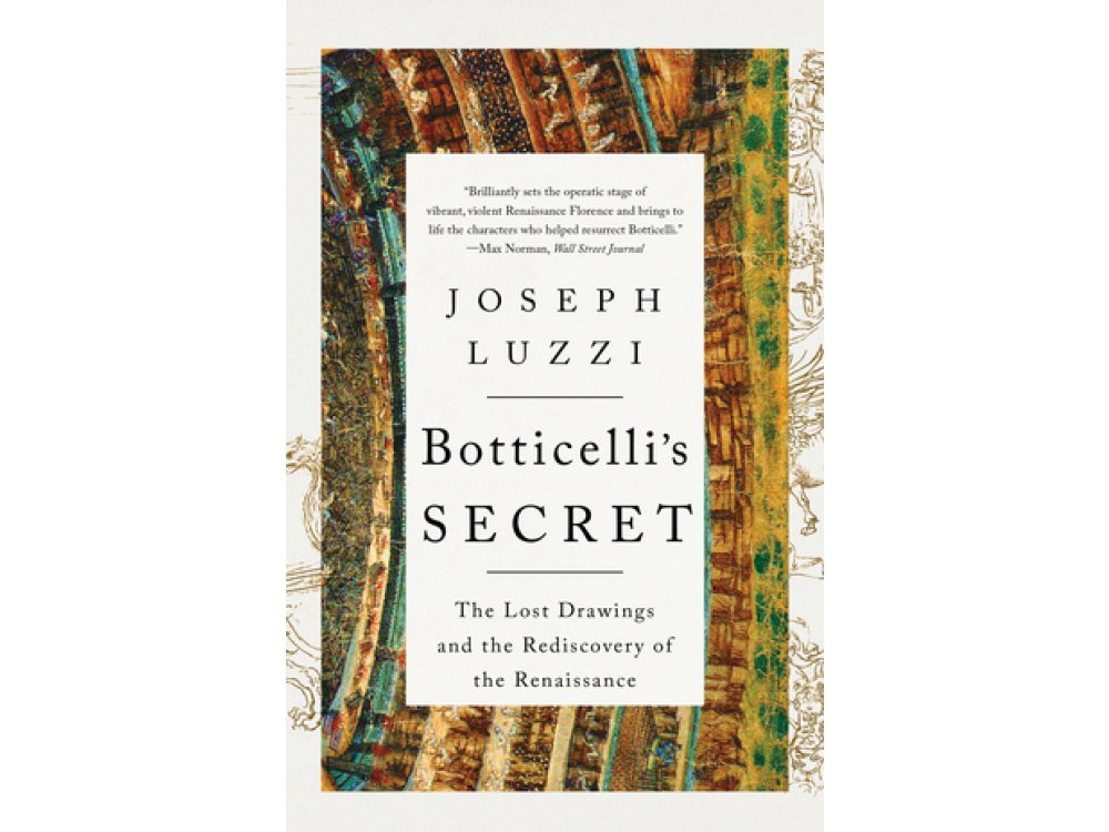 Botticelli's Secret: The Lost Drawings and the Rediscovery of the Renaissance