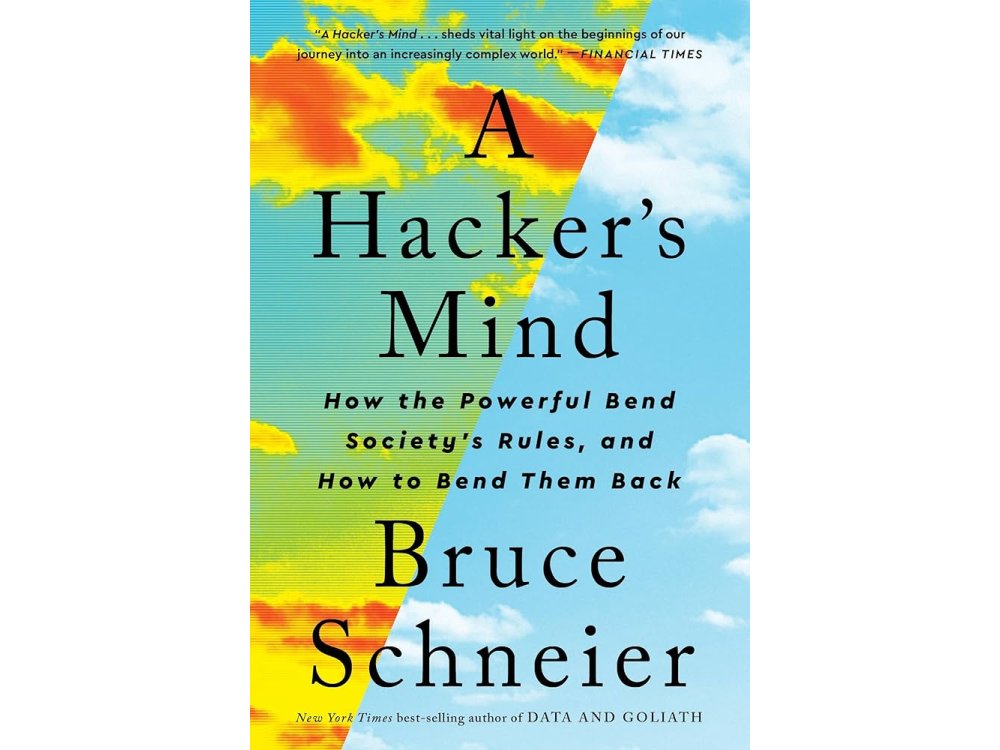 A Hacker's Mind: How the Powerful Bend Society's Rules, and How to Bend them Back