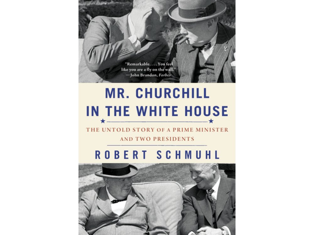 Mr. Churchill in the White House: The Untold Story of a Prime Minister and Two Presidents