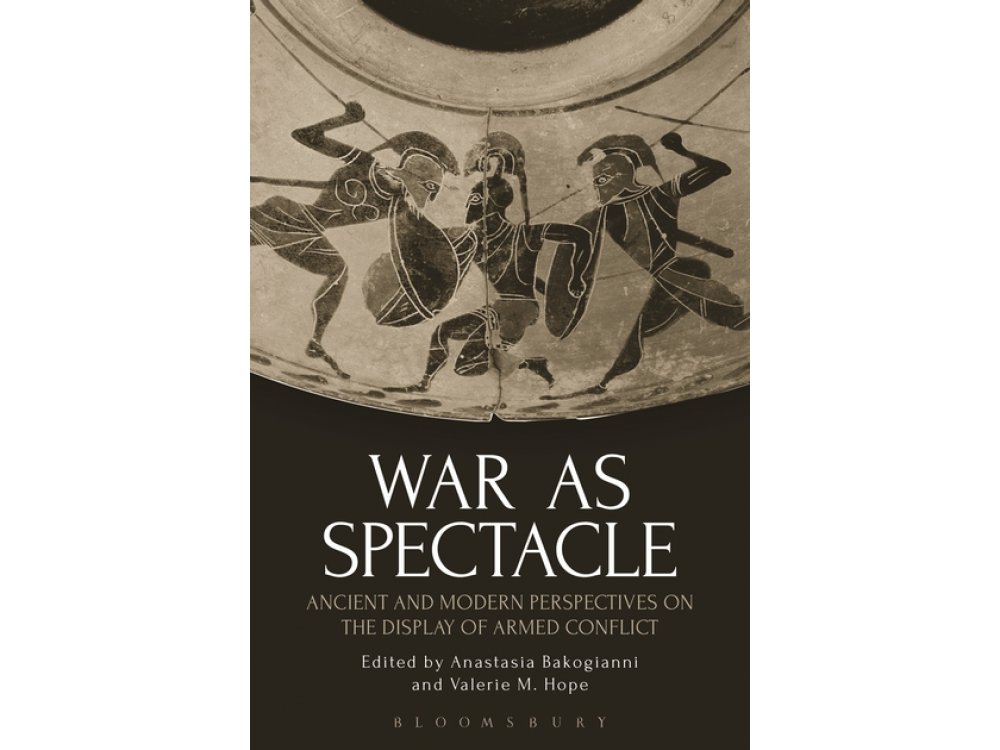 War as Spectacle : Ancient and Modern Perspectives on the Display of Armed Conflict