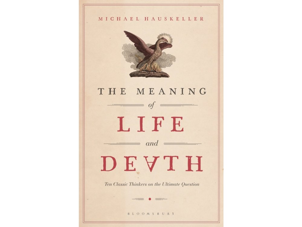 The Meaning of Life and Death: Ten Classic Thinkers on the Ultimate Question