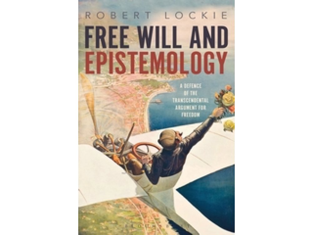 Free Will and Epistemology: A Defence of the Transcedental Argument for Freedom