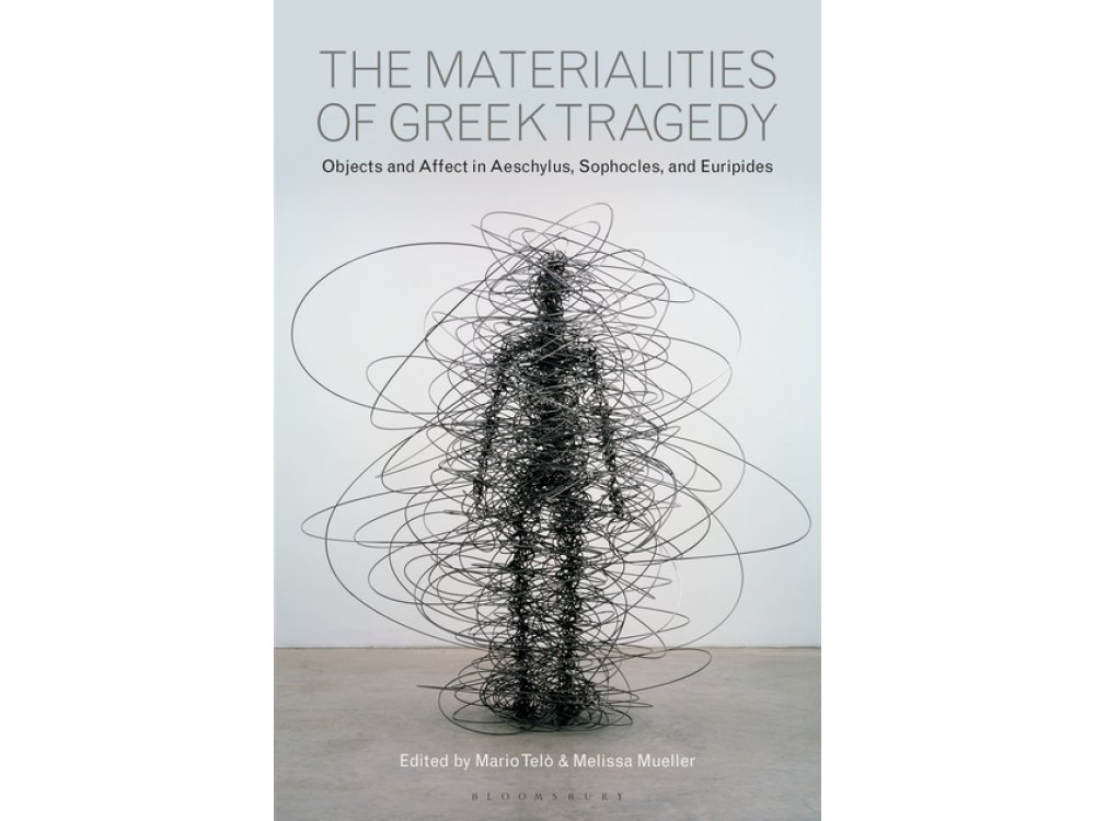 The Materialities of Greek Tragedy: Objects and Affect in Aeschylus, Sophocles, and Euripides