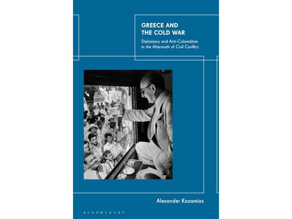 Greece and the Cold War: Diplomacy and Anti-Colonialism in the Aftermath of Civil Conflict