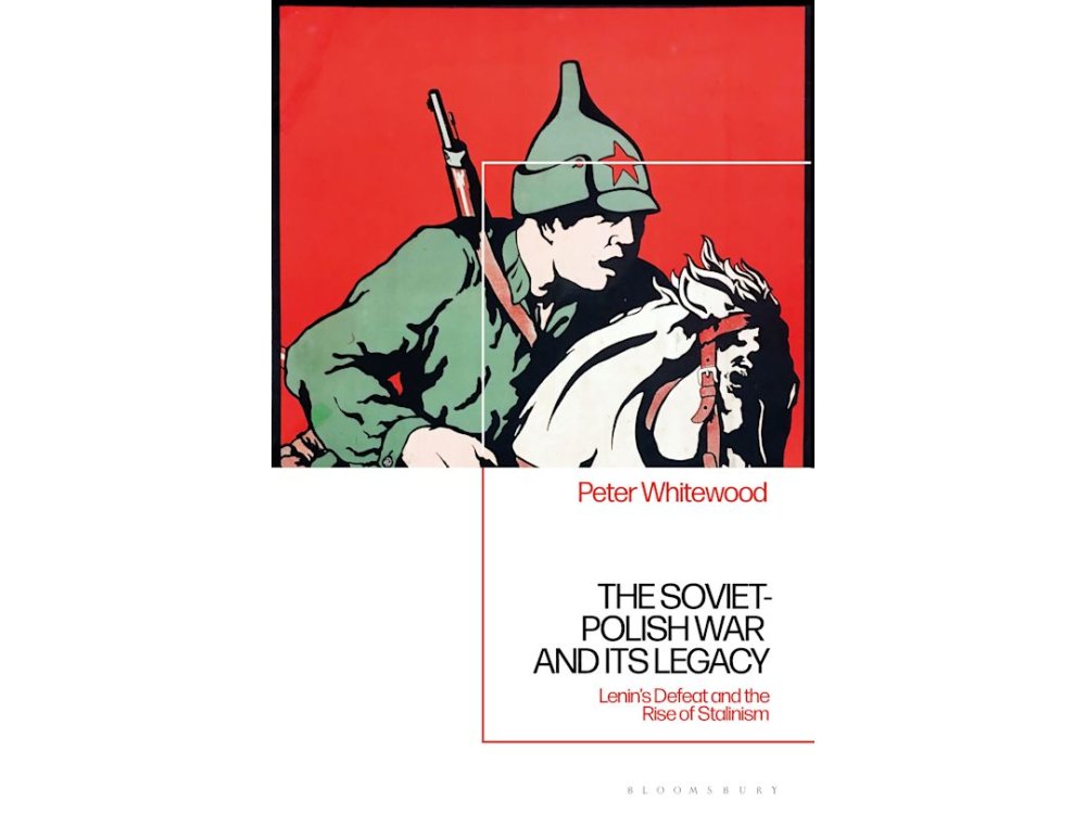 The Soviet-Polish War and its Legacy: Lenin’s Defeat and the Rise of Stalinism