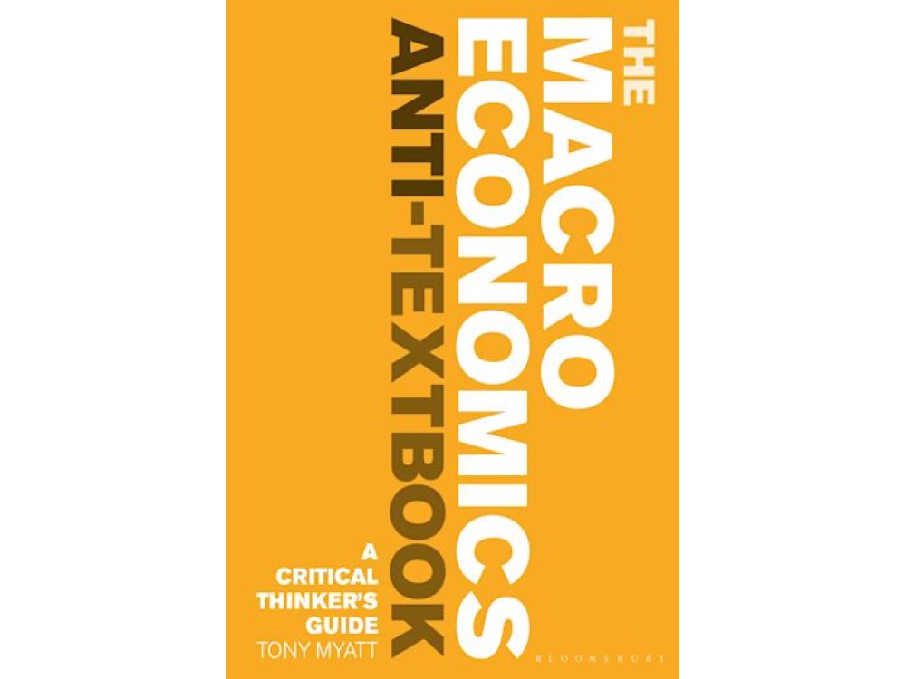 The Macroeconomics Anti-Textbook: A Critical Thinker’s Guide