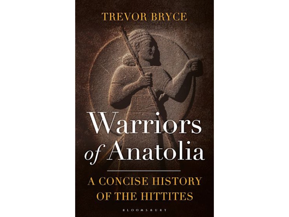 Warriors of Anatolia: A Concise History of the Hittites
