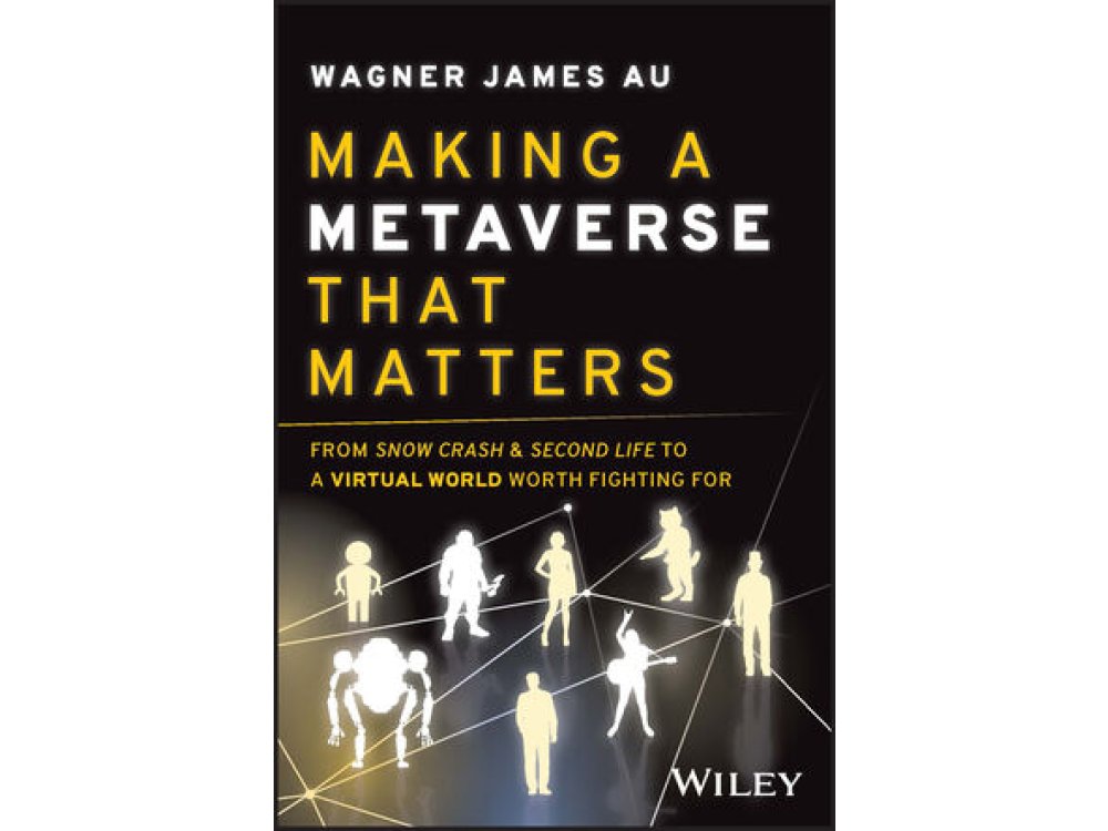 Making a Metaverse That Matters: From Snow Crash & Second Life to A Virtual World Worth Fighting For