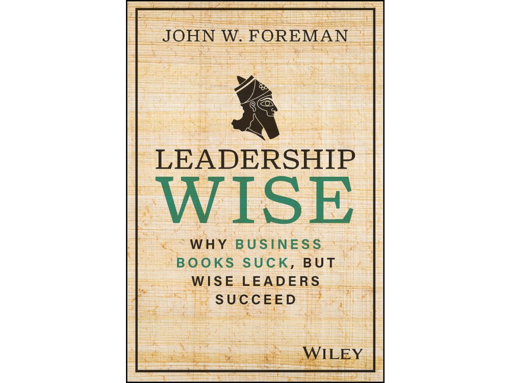 Leadership Wise: Why Business Books Suck, but Wise Leaders Succeed