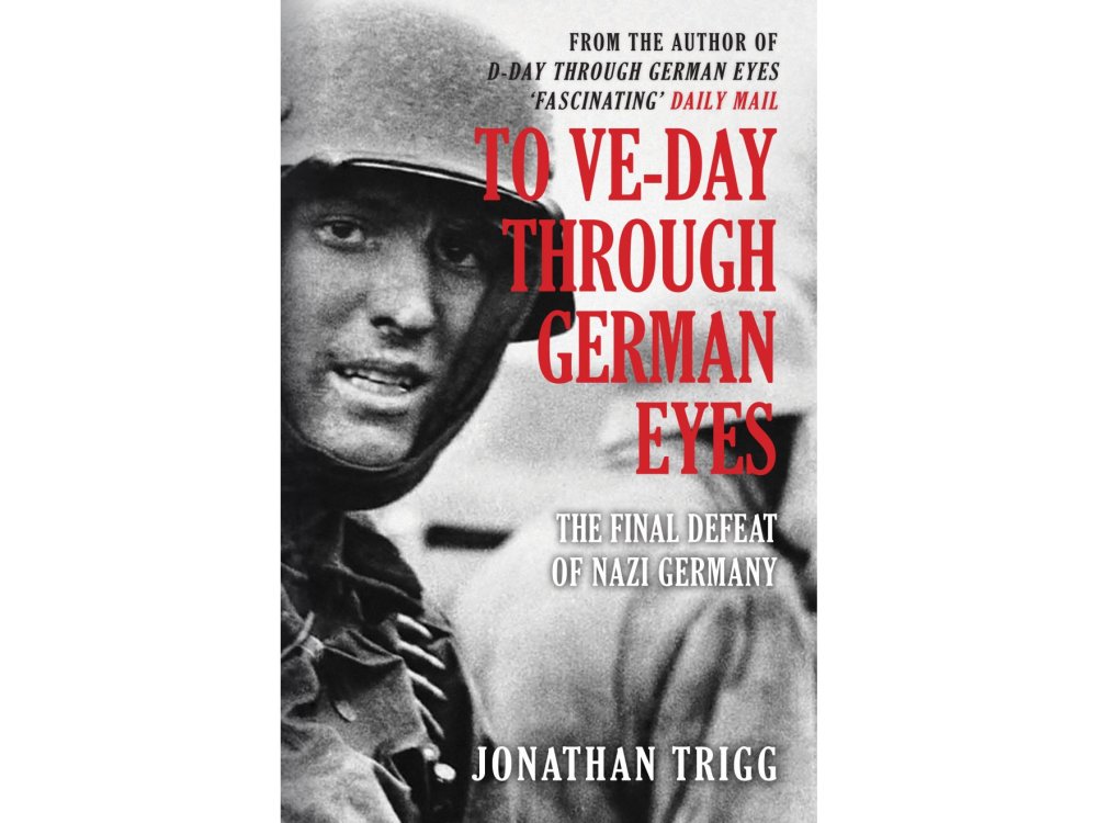 To VE-Day Through German Eyes : The Final Defeat of Nazi Germany
