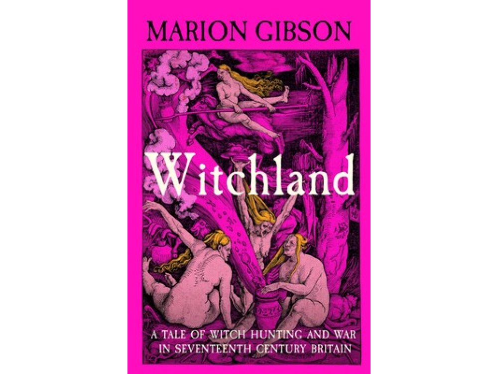 Witchland: A Tale of Witch Hunting and War in Seventeenth-Century Britain