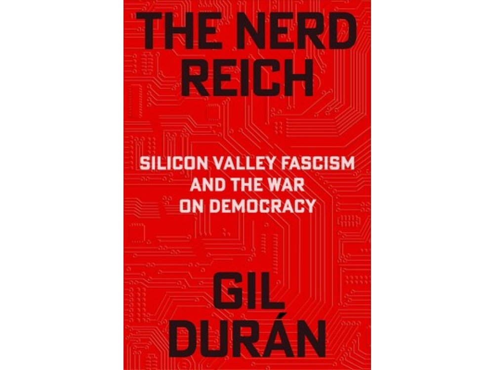 The Nerd Reich: Silicon Valley Fascism and the War on Democracy