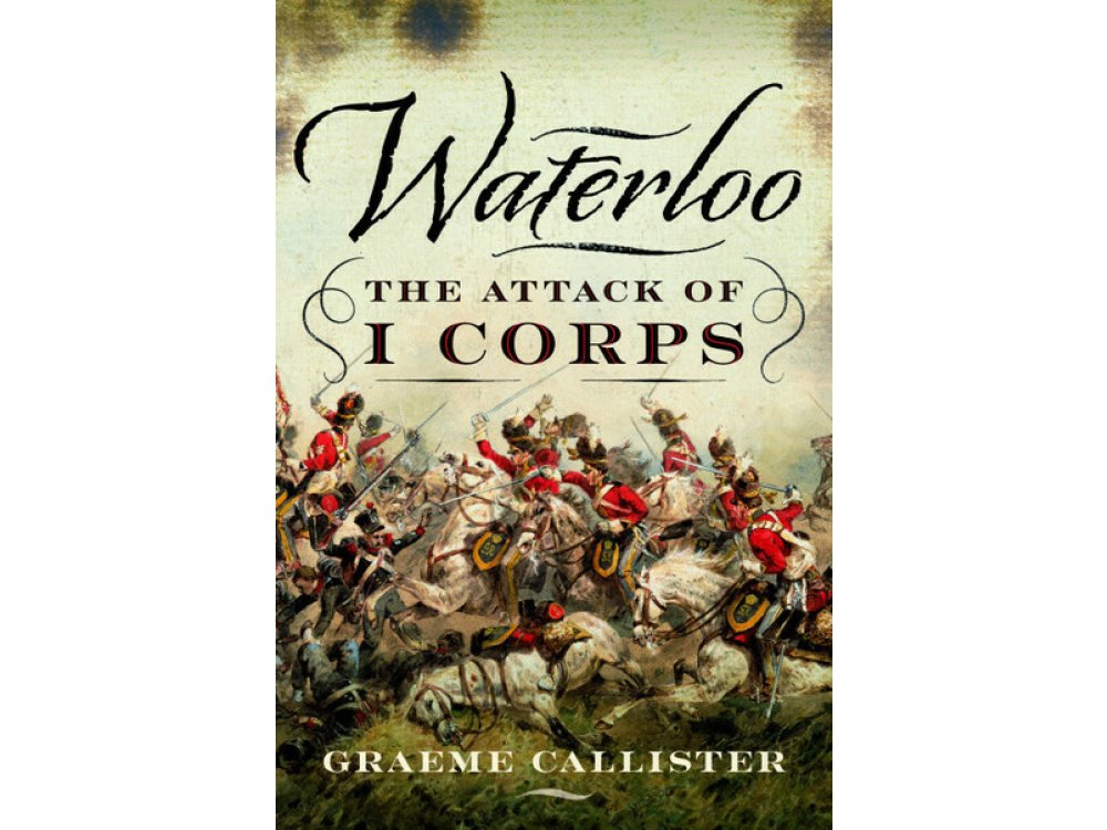 Waterloo: The Attack of I Corps