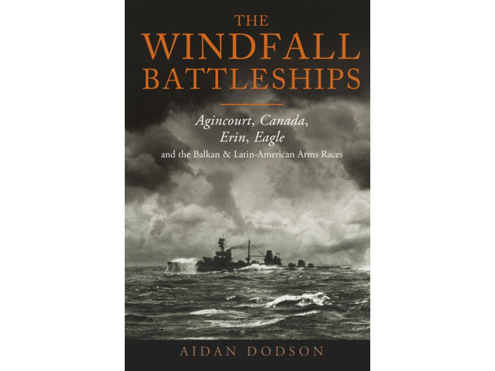 The Windfall Battleships: Agincourt, Canada, Erin, Eagle and the Latin-American & Balkan Arms Races