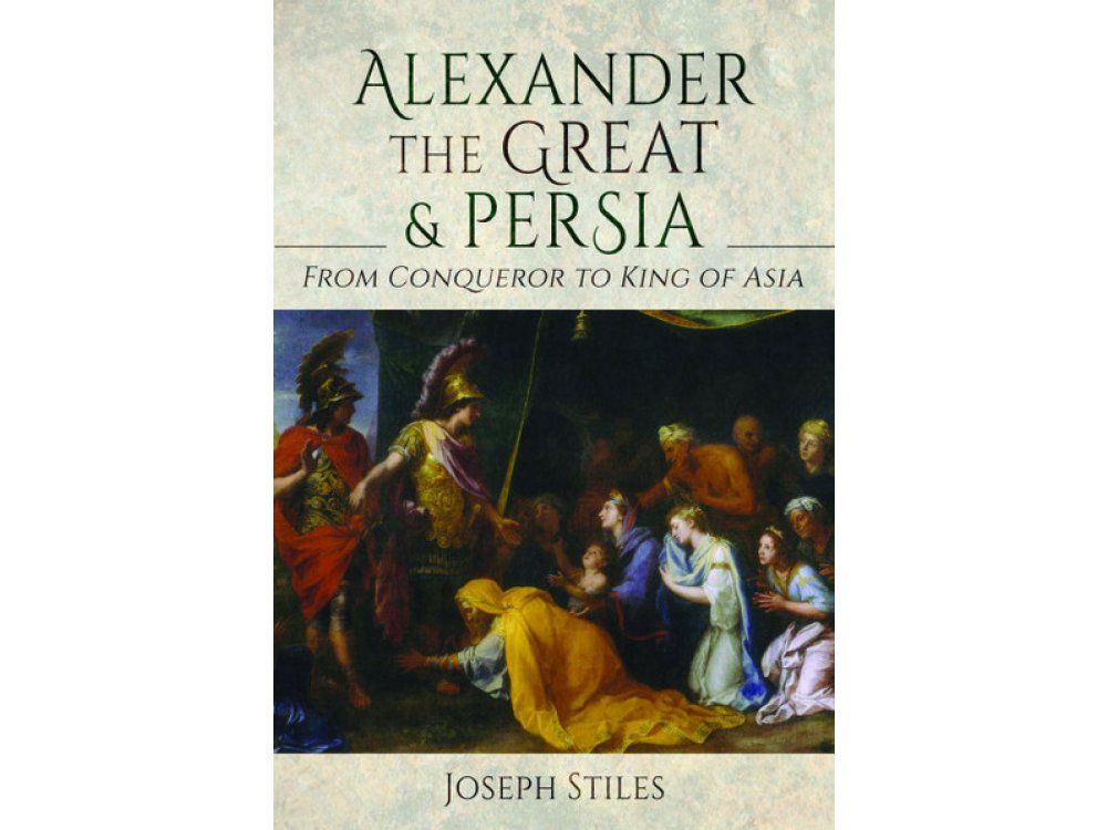 Alexander the Great and Persia: From Conqueror to King of Asia