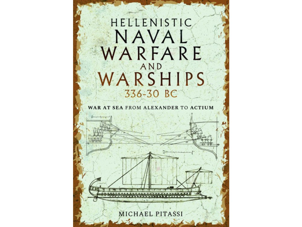 Hellenistic Naval Warfare and Warships 336-30 BC: War at Sea from Alexander to Actium