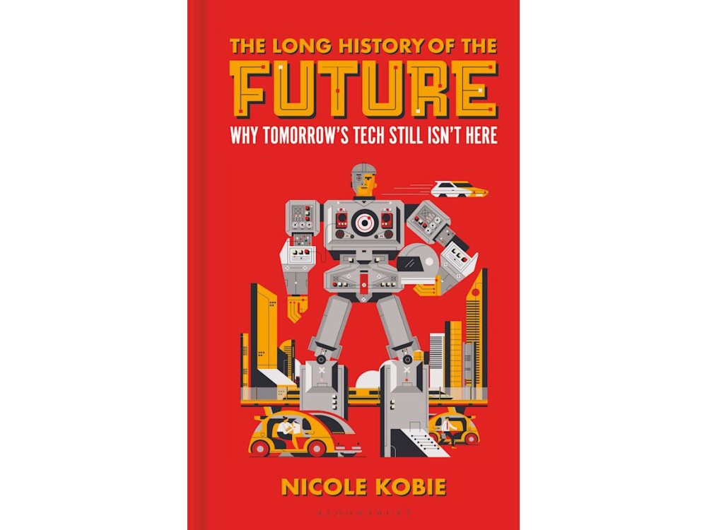 The Long History of the Future: Why Tomorrow's Technology Still Isn't Here