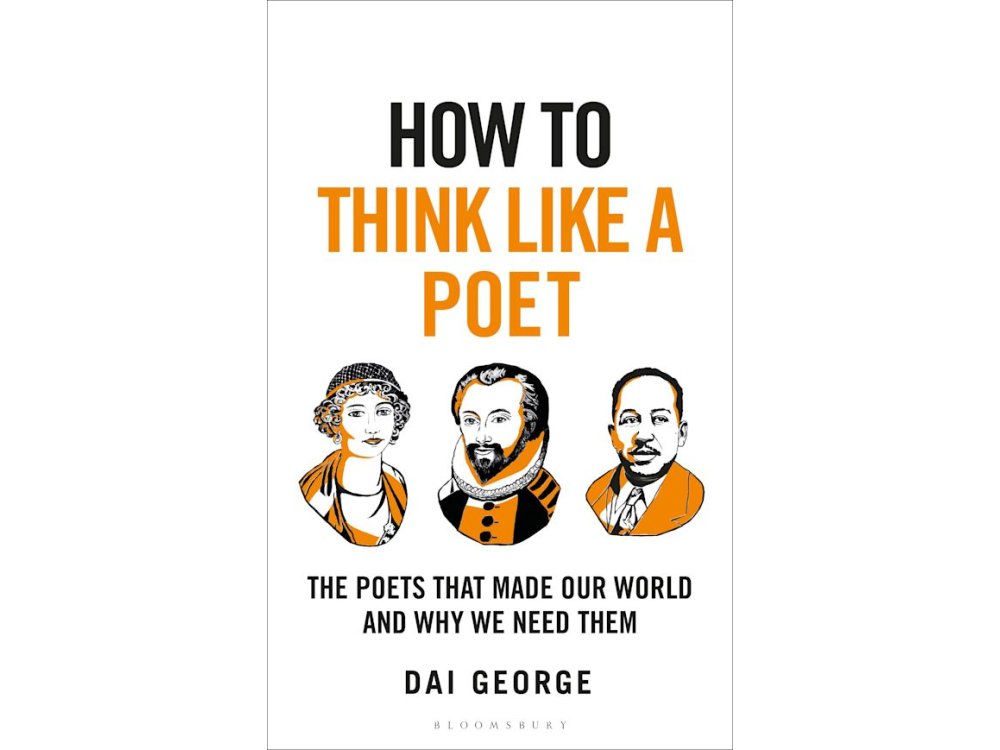 How to Think Like a Poet: The Poets That Made Our World and Why We Need Them